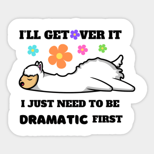 I'll Get Over It I Just Need To Be Dramatic First Sticker